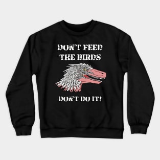 Don't Feed The Birds ... Don't Do It! Crewneck Sweatshirt